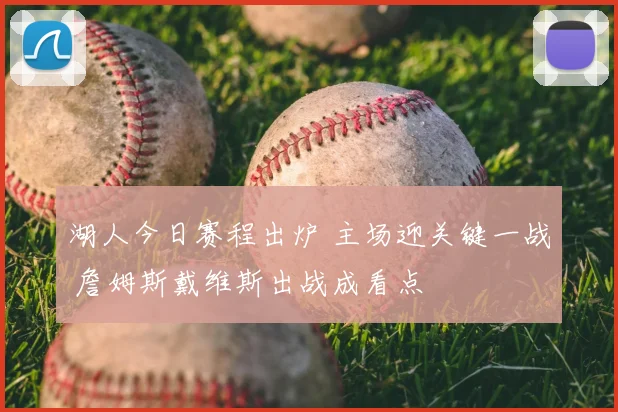 湖人今日赛程出炉 主场迎关键一战 詹姆斯戴维斯出战成看点