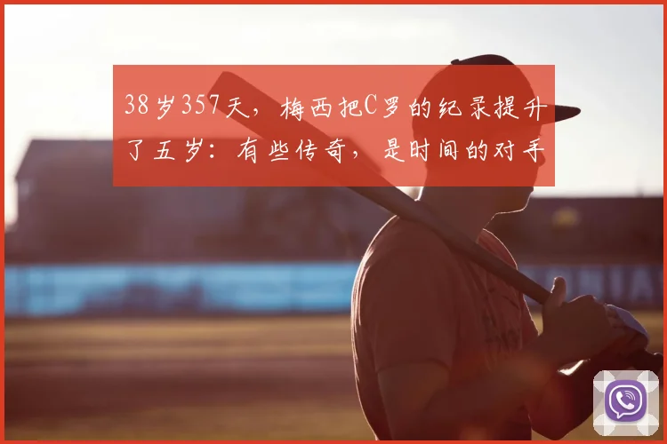 38岁357天,梅西把C罗的纪录提升了五岁:有些传奇,是时间的对手
