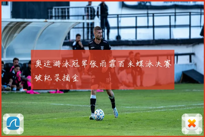 奥运游泳冠军张雨霏百米蝶泳决赛破纪录摘金