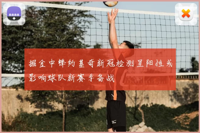 掘金中锋约基奇新冠检测呈阳性或影响球队新赛季备战