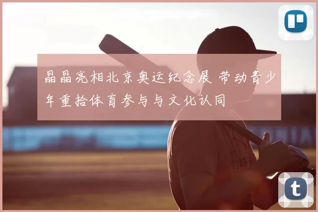 晶晶亮相北京奥运纪念展 带动青少年重拾体育参与与文化认同