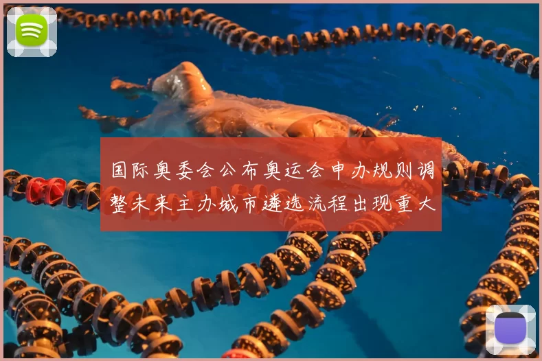 国际奥委会公布奥运会申办规则调整未来主办城市遴选流程出现重大变化