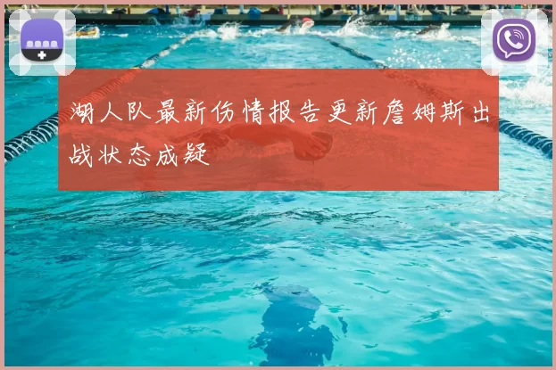 湖人队最新伤情报告更新詹姆斯出战状态成疑