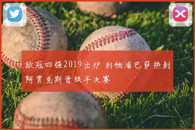 欧冠四强2019出炉 利物浦巴萨热刺阿贾克斯晋级半决赛